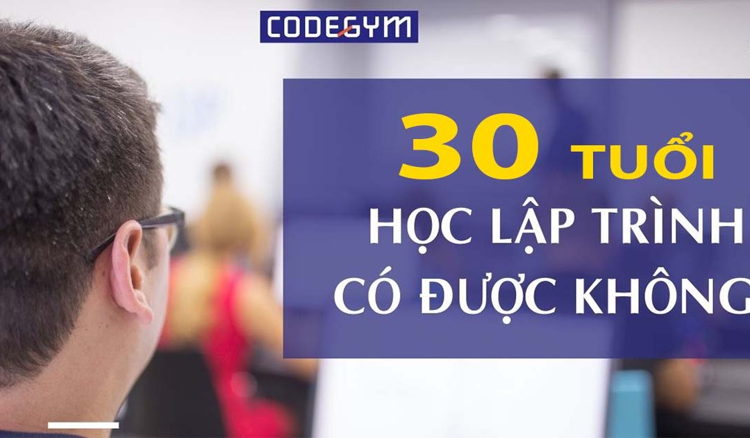 30 tuổi học lập trình có được không?