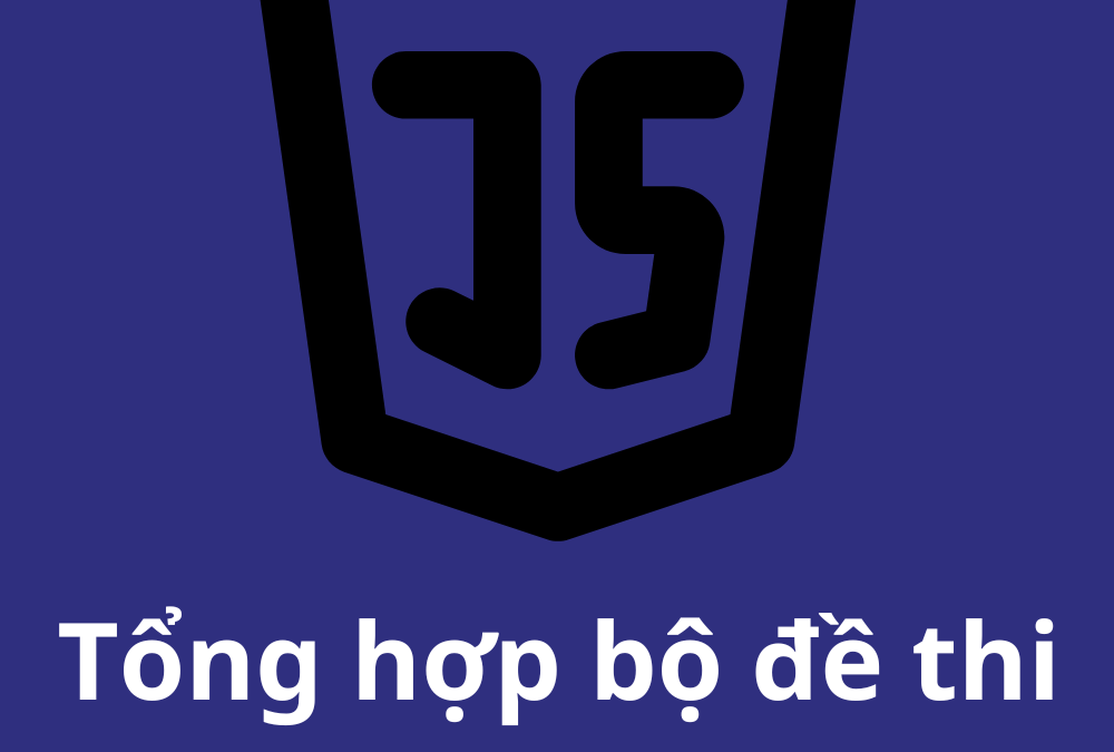 Đề thi JavaScript: Tổng hợp bộ đề hay nhất 2025